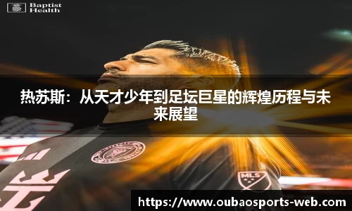 热苏斯：从天才少年到足坛巨星的辉煌历程与未来展望